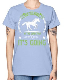 Ride the horse in the direction its going Style 24# - horse -  Missy T-Shirt