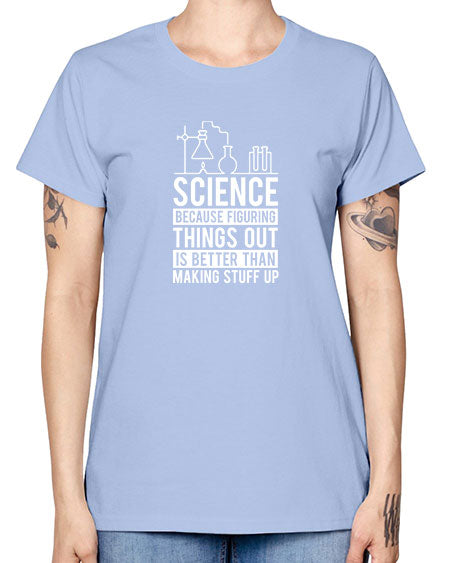 Science Because Figuring Things Out Is Better Than Making Stuff Up 147# - general science -  Missy T-Shirt