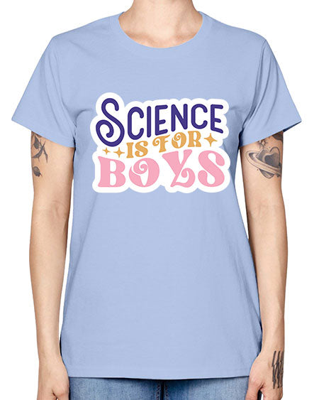 Science is for boys 104# - general science -  Missy T-Shirt