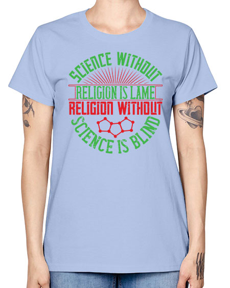 Science without religion is lame religion without science is blind 313# - general science -  Missy T-Shirt