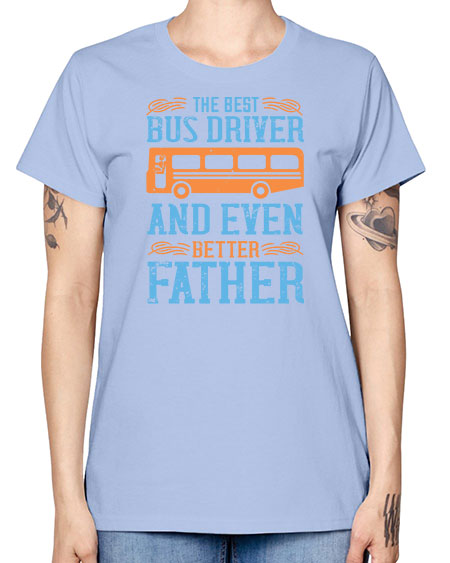 THE BEST BUS DRIVER AND EVEN BETTER FATHER Style 1496# - Bus Driver -  Missy T-Shirt
