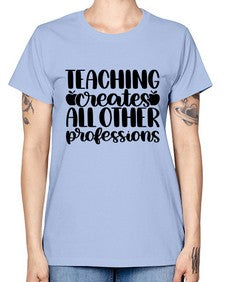 Teaching Creates All Other Style 1476# - teacher -  Missy T-Shirt