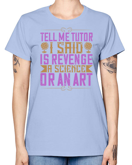 Tell me tutor I said Is revenge a science or an art 310# - general science -  Missy T-Shirt