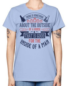 There is something about the outside of a horse that is good for the inside of a man Style 16# - horse -  Missy T-Shirt