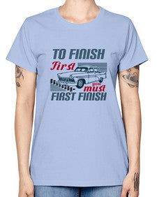 To finish first you must first finish 77# - car -  Missy T-Shirt