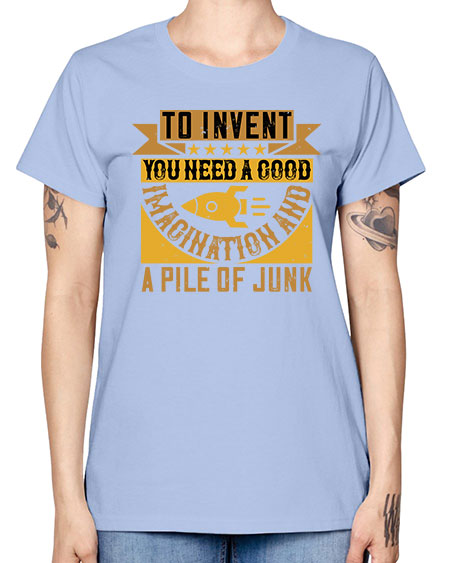 To invent you need a good imagination and a pile of junk 301# - general science -  Missy T-Shirt