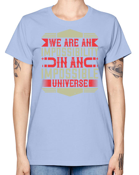 We are an impossibility in an impossible universe 299# - general science -  Missy T-Shirt