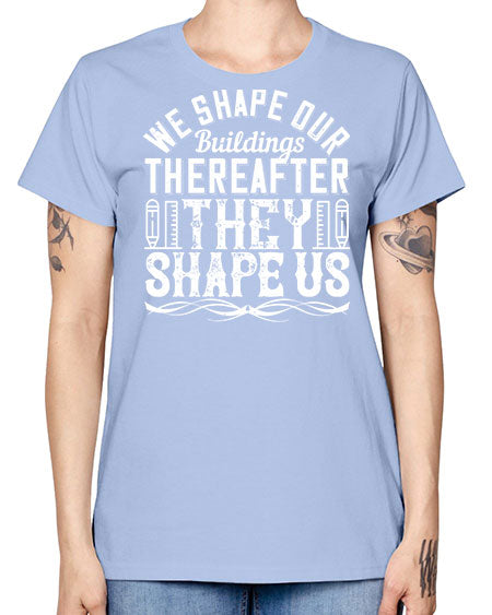 We shape our buildings thereafter they shape us Style 468# - architect -  Missy T-Shirt