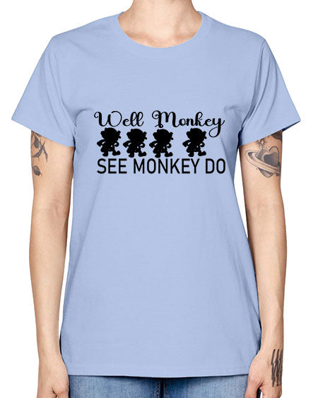 Well monkey see monkey do  - monkey -  Missy T-Shirt