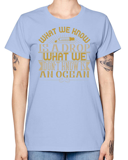 What we know is a drop what we dont know is an ocean 298# - general science -  Missy T-Shirt