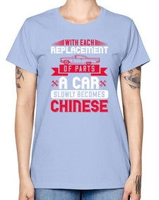 With each replacement of parts a car slowly becomes Chinese 91# - car -  Missy T-Shirt