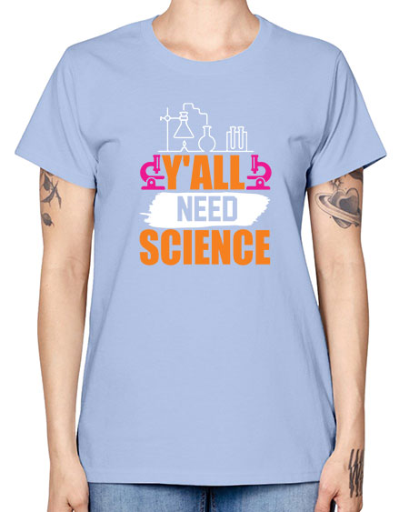Yall Need Science 4# - general science -  Missy T-Shirt