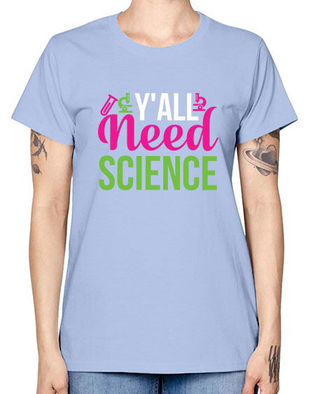 Yall Need Science 6# - general science -  Missy T-Shirt