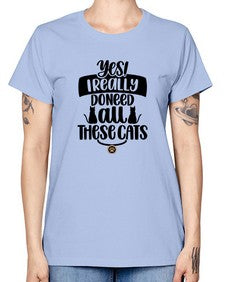 Yes I Really Do Need Style 109# - cats -  Missy T-Shirt