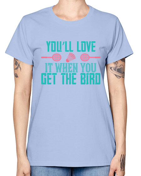 You’ll love it when you get the bird 1733# - badminton -  Missy T-Shirt