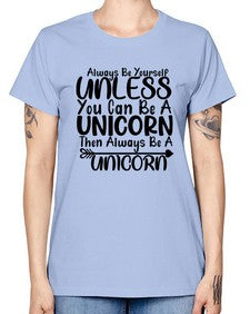 always be yourself unless you can be a unicorn then always be a unicorn 11# - unicorn -  Missy T-Shirt