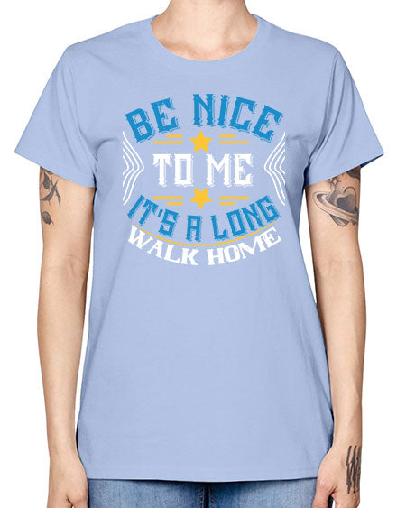 be nice to me its a long walk home Style 596# - Bus Driver -  Missy T-Shirt