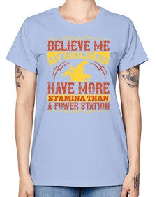 believe me my children have more stamina than a power station 67# - parents day -  Missy T-Shirt
