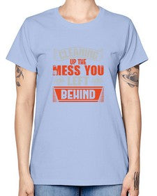 cleaning up the mess you left behind Style 94# - cleaner -  Missy T-Shirt