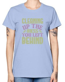 cleaning up the mess you left behind Style 95# - cleaner -  Missy T-Shirt