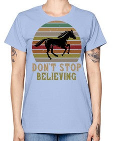 don’t stop believing Style 8# - horse -  Missy T-Shirt