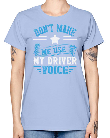 dont make me use my driver voice Style 724# - Bus Driver -  Missy T-Shirt