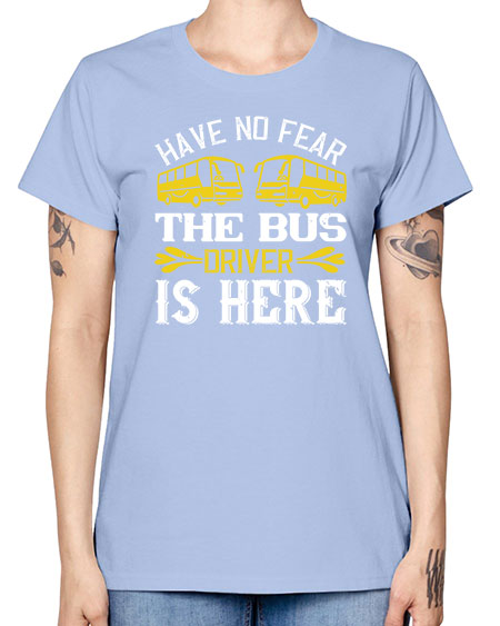 have no fear the bus driver is here Style 830# - Bus Driver -  Missy T-Shirt