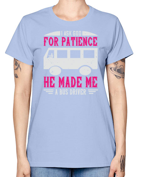 i ask god for patience he made me a bus driver Style 868# - Bus Driver -  Missy T-Shirt