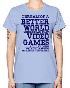 i dream of better world i play video games 107# - video games -  Missy T-Shirt