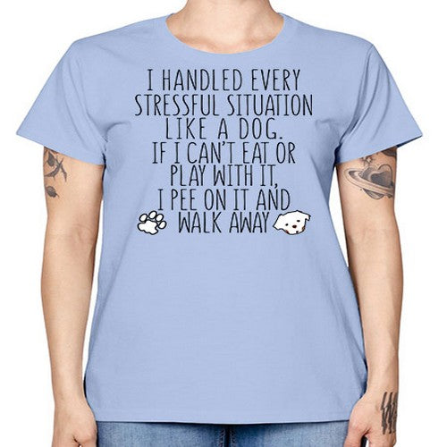 i handled every stressful situation like a dog - dogs -  Missy T-Shirt