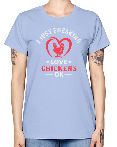 i just freaking love chickens ok Style 5# - chicken -  Missy T-Shirt