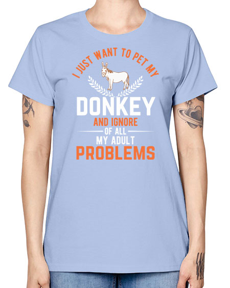i just want to pet my donkey and ignore of all my adult problems Style 3# - donkey -  Missy T-Shirt
