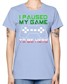 ipaused my game to be here 123# - video games -  Missy T-Shirt