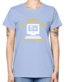 it works on my computer 30# - computer -  Missy T-Shirt