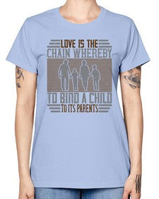love is the chain whereby to bind a child to its parents 386# - parents day -  Missy T-Shirt