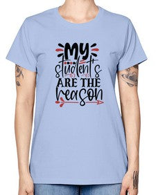 my students are the reason Style 299# - teacher -  Missy T-Shirt