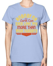 nobody on earth can ever love you more than your parents 493# - parents day -  Missy T-Shirt