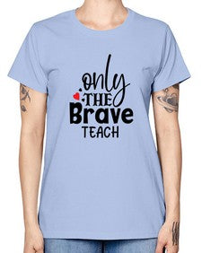 only the brave teach Style 337# - teacher -  Missy T-Shirt
