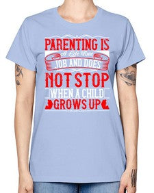 parenting is a life time job and does not stop when a child grows up 530# - parents day -  Missy T-Shirt