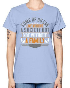 some of us can live without a society but not without a family 566# - parents day -  Missy T-Shirt