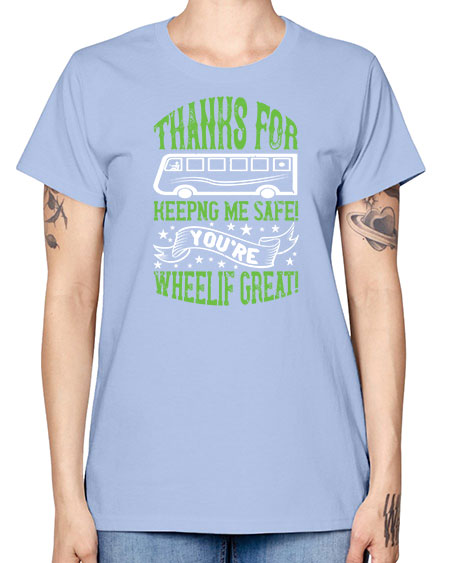 thanks for keepng me safe youre wheelif great Style 1493# - Bus Driver -  Missy T-Shirt