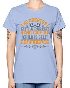 the greatest gift a parent can give a child is selfconfidence 589# - parents day -  Missy T-Shirt
