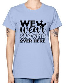 we wear crouwns over here 1218# - sarcastic -  Missy T-Shirt