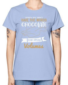 when we dont have the words chocolate can speak volumes 468# - chocolate -  Missy T-Shirt