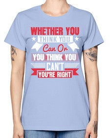 whether you think you can or you think you cant youre right Style 4# - motivation -  Missy T-Shirt