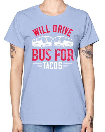 will drive bus for tacos Style 1643# - Bus Driver -  Missy T-Shirt
