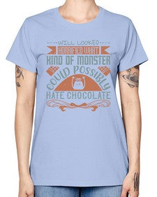 will looked horrified what kind of monster could possibly hate chocolate 476# - chocolate -  Missy T-Shirt