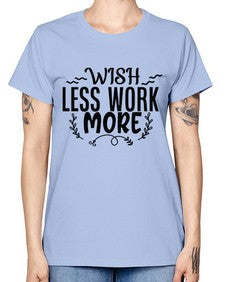 wish less work more Style 63# - motivation -  Missy T-Shirt