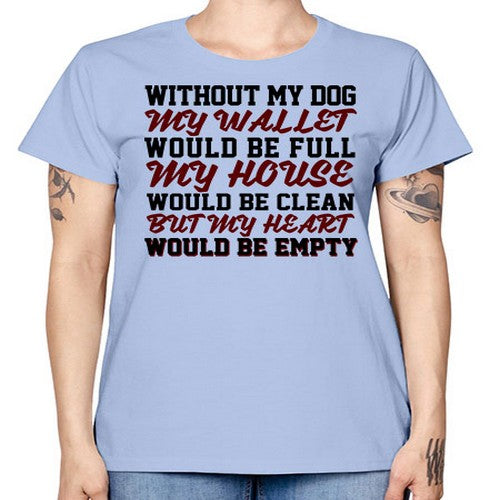 without my dog my wallet would be full - dogs -  Missy T-Shirt
