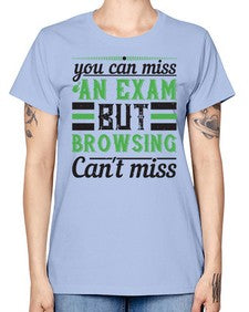 you can miss an exam but browsing cant miss 36# - internet -  Missy T-Shirt